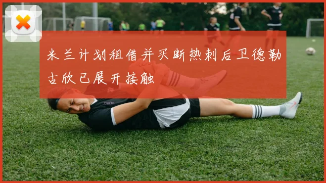 米兰计划租借并买断热刺后卫德勒古欣已展开接触