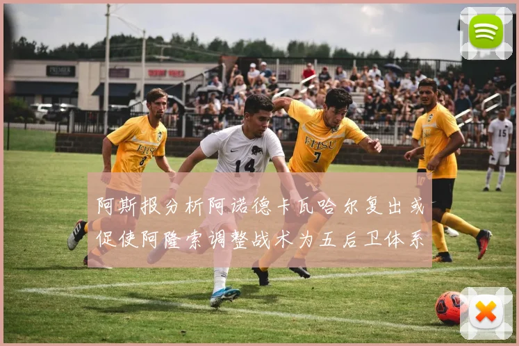 阿斯报分析阿诺德卡瓦哈尔复出或促使阿隆索调整战术为五后卫体系