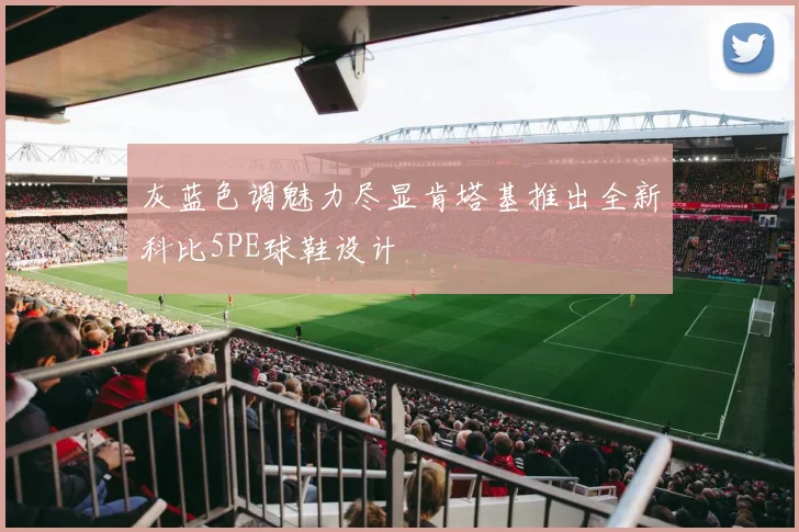 灰蓝色调魅力尽显肯塔基推出全新科比5PE球鞋设计